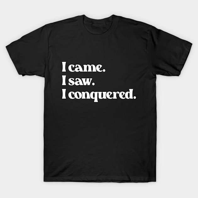 I Came I Saw I Conquered- Motivation Inspiration Quote 1.0 T-Shirt by Vector-Artist